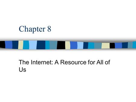 Chapter 8 The Internet: A Resource for All of Us.