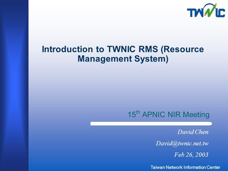 Taiwan Network Information Center Introduction to TWNIC RMS (Resource Management System) 15 th APNIC NIR Meeting David Chen Feb 26,