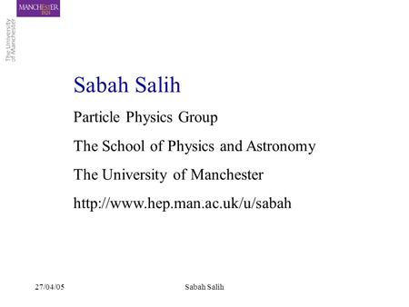 27/04/05Sabah Salih Particle Physics Group The School of Physics and Astronomy The University of Manchester