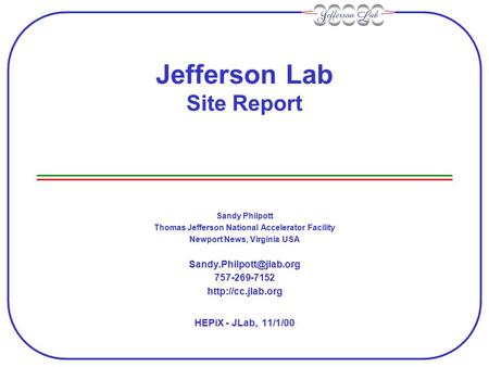Jefferson Lab Site Report Sandy Philpott Thomas Jefferson National Accelerator Facility Newport News, Virginia USA 757-269-7152.