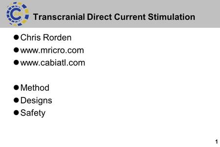 1 Transcranial Direct Current Stimulation Chris Rorden www.mricro.com www.cabiatl.com Method Designs Safety.