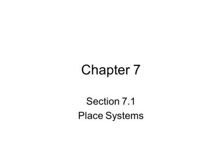 Chapter 7 Section 7.1 Place Systems.