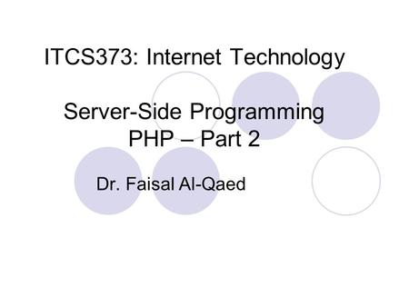 ITCS373: Internet Technology Server-Side Programming PHP – Part 2 Dr. Faisal Al-Qaed.