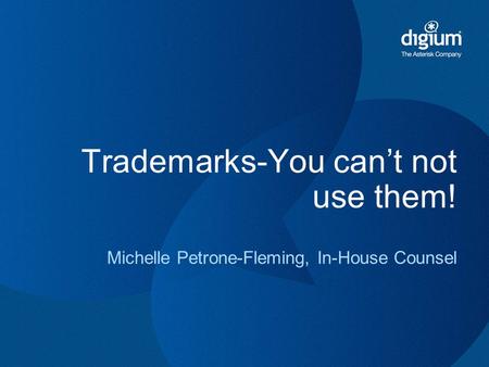 Trademarks-You can’t not use them! Michelle Petrone-Fleming, In-House Counsel.