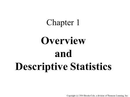 Copyright (c) 2004 Brooks/Cole, a division of Thomson Learning, Inc. Chapter 1 Overview and Descriptive Statistics.