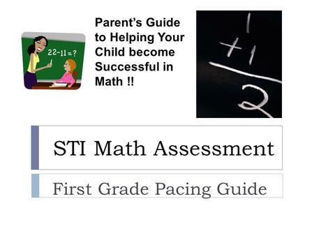 STI Math Assessment First Grade Pacing Guide Parent’s Guide to Helping Your Child become Successful in Math !!