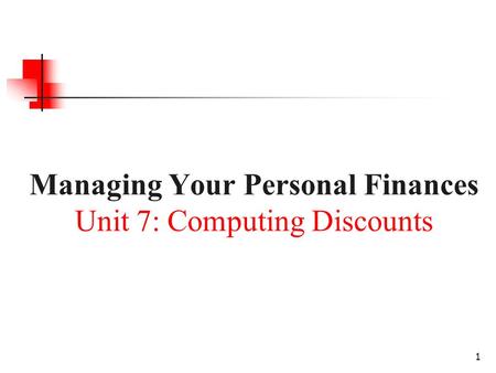 Managing Your Personal Finances Unit 7: Computing Discounts