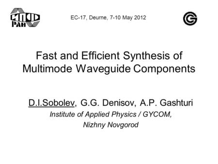 Fast and Efficient Synthesis of Multimode Waveguide Components D.I.Sobolev, G.G. Denisov, A.P. Gashturi Institute of Applied Physics / GYCOM, Nizhny Novgorod.