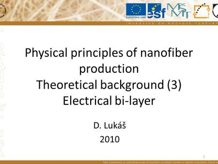 Physical principles of nanofiber production Theoretical background (3) Electrical bi-layer D. Lukáš 2010 1.
