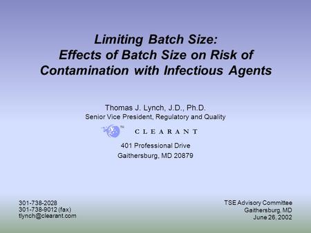C L E A R A N T TM Limiting Batch Size: Effects of Batch Size on Risk of Contamination with Infectious Agents Thomas J. Lynch, J.D., Ph.D. Senior Vice.