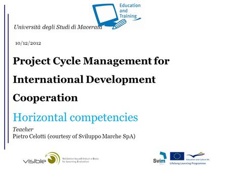 Project Cycle Management for International Development Cooperation Horizontal competencies Teacher Pietro Celotti (courtesy of Sviluppo Marche SpA) Università.