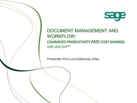 DOCUMENT MANAGEMENT AND WORKFLOW: ENHANCED PRODUCTIVITY AND COST SAVINGS with doc-link™ Presenter: Peri Lynn Silkwood, Altec.