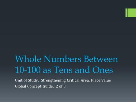 Whole Numbers Between 10-100 as Tens and Ones Unit of Study: Strengthening Critical Area: Place Value Global Concept Guide: 2 of 3.
