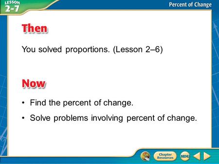 Then/Now You solved proportions. (Lesson 2–6) Find the percent of change. Solve problems involving percent of change.