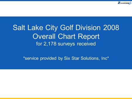 Salt Lake City Golf Division 2008 Overall Chart Report for 2,178 surveys received *service provided by Six Star Solutions, Inc*