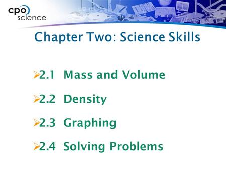 Chapter Two: Science Skills  2.1 Mass and Volume  2.2 Density  2.3 Graphing  2.4 Solving Problems.