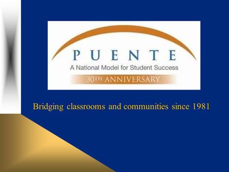 The Puente Project Bridging classrooms and communities since 1981.