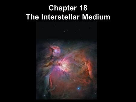 Chapter 18 The Interstellar Medium. 18.1Interstellar Matter 18.2Emission Nebulae 18.3Dark Dust Clouds 18.421-Centimeter Radiation 18.5Interstellar Molecules.
