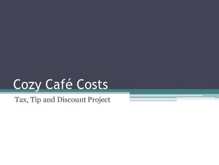 Cozy Café Costs Tax, Tip and Discount Project. Mission You are on a mission to find out who has the best meal deal from either Mom’s Café in Justin, TX.