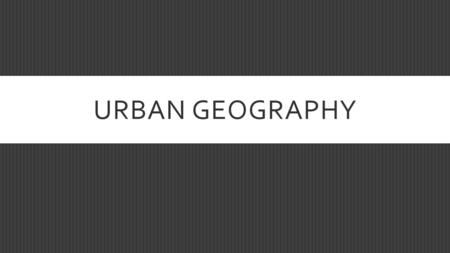 URBAN GEOGRAPHY. LEARNING OUTCOME  Understanding of why people live in cities and where cities originated.