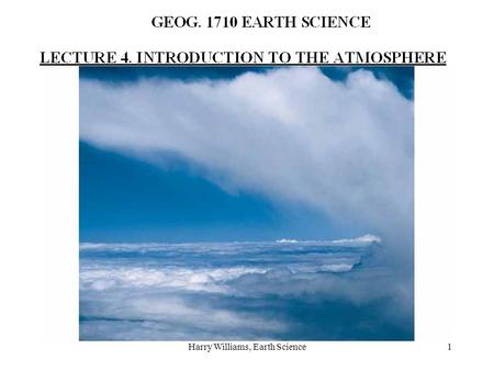 Harry Williams, Earth Science1. 2 The atmosphere is a mixture of gases, solids and liquids, held to the earth by gravitational attraction. 98% of the.