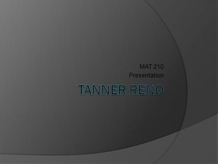 MAT 210 Presentation. Biography  My name is Tanner Reno, I am a Junior here at Reinhardt. I play basketball here as well and plan to major in Middle.