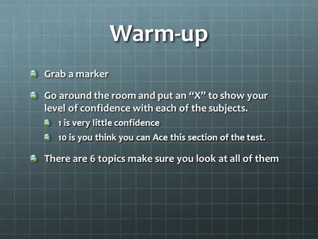 Warm-up Grab a marker Go around the room and put an “X” to show your level of confidence with each of the subjects. 1 is very little confidence 10 is you.