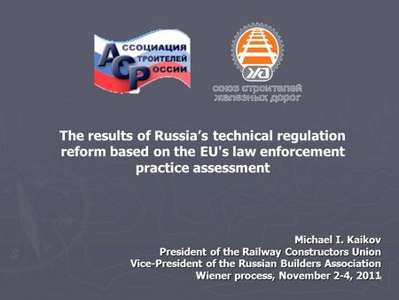 1 Michael I. Kaikov President of the Railway Constructors Union Vice-President of the Russian Builders Association Wiener process, November 2-4, 2011 The.