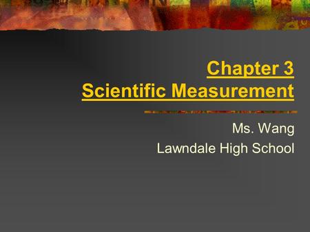 Chapter 3 Scientific Measurement Ms. Wang Lawndale High School.