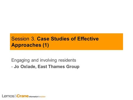 Session 3. Case Studies of Effective Approaches (1) Engaging and involving residents - Jo Oxlade, East Thames Group.