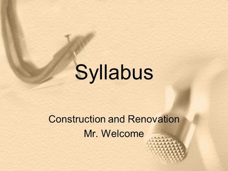 Syllabus Construction and Renovation Mr. Welcome.