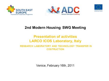 2nd Modern Housing SWG Meeting Presentation of activities LARCO ICOS Laboratory, Italy RESEARCH LABORATORY AND TECHNOLOGY TRANSFER IN COSTRUCTION Venice,
