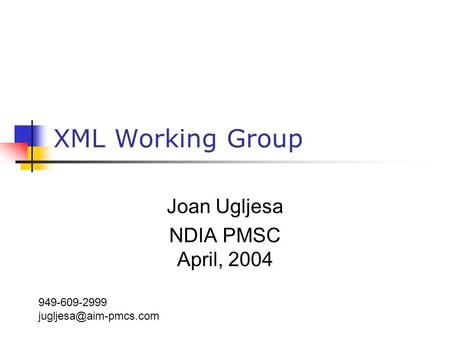 XML Working Group Joan Ugljesa NDIA PMSC April, 2004 949-609-2999