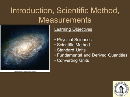 Introduction, Scientific Method, Measurements Learning Objectives Physical Sciences Scientific Method Standard Units Fundamental and Derived Quantities.