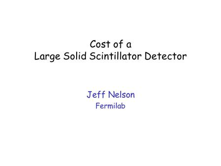 Cost of a Large Solid Scintillator Detector Jeff Nelson Fermilab.
