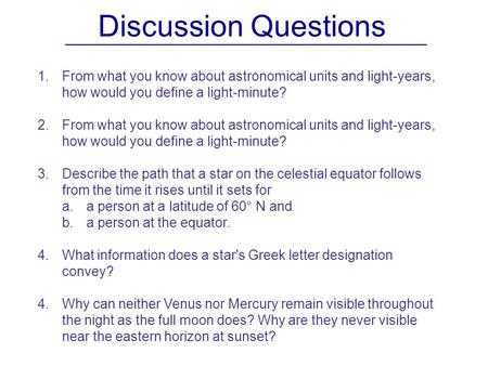 Discussion Questions From what you know about astronomical units and light-years, how would you define a light-minute? Describe the path that a star on.
