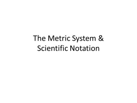 The Metric System & Scientific Notation