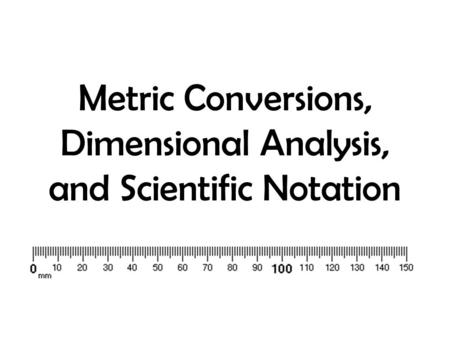 Metric Conversions, Dimensional Analysis, and Scientific Notation