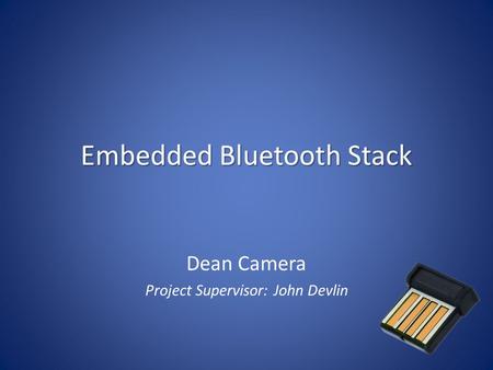 Embedded Bluetooth Stack Dean Camera Project Supervisor: John Devlin.