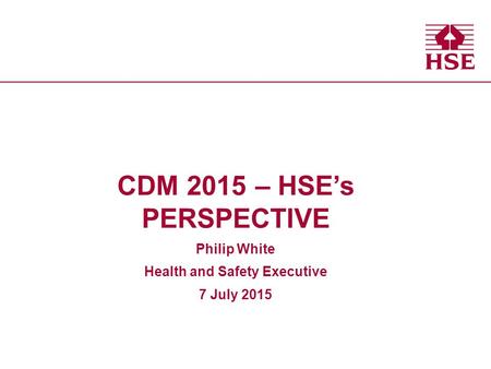 CDM 2015 – HSE’s PERSPECTIVE Health and Safety Executive