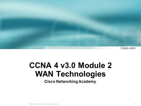 1 © 2003, Cisco Systems, Inc. All rights reserved. CCNA 4 v3.0 Module 2 WAN Technologies Cisco Networking Academy.