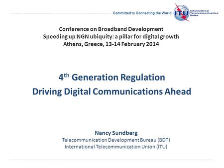 Committed to Connecting the World 4 th Generation Regulation Driving Digital Communications Ahead Nancy Sundberg Telecommunication Development Bureau (BDT)