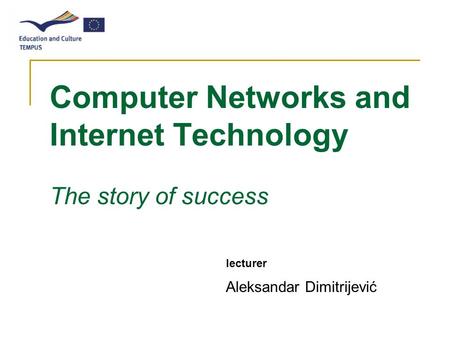 Computer Networks and Internet Technology The story of success lecturer Aleksandar Dimitrijević.