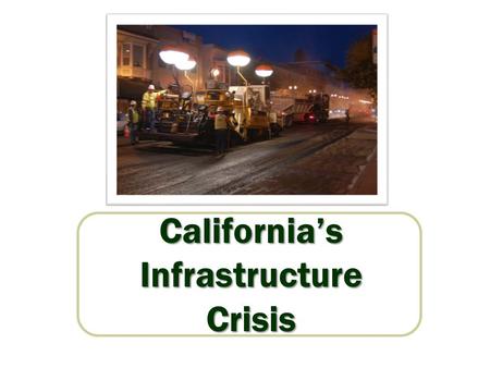 California’sInfrastructureCrisis. Statewide Transportation System Needs Assessment 2011 “California’s transportation system is in jeopardy. Underfunding.