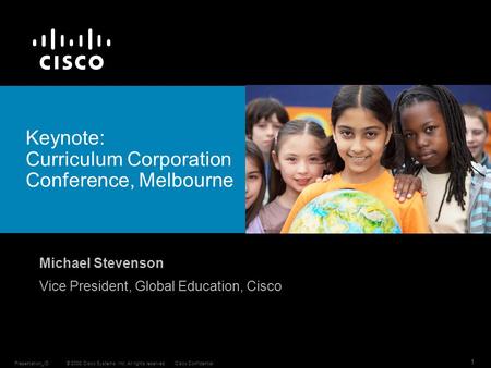 © 2008 Cisco Systems, Inc. All rights reserved.Cisco ConfidentialPresentation_ID 1 Keynote: Curriculum Corporation Conference, Melbourne Michael Stevenson.