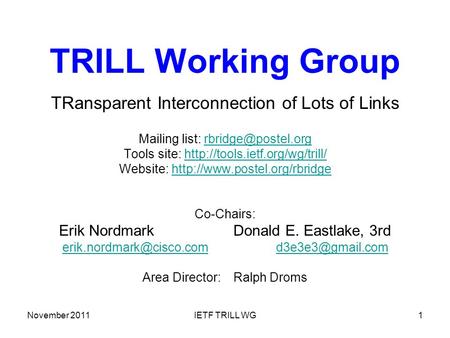 November 2011IETF TRILL WG1 TRILL Working Group TRansparent Interconnection of Lots of Links Mailing list: Tools site: