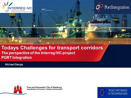 1 Todays Challenges for transport corridors The perspective of the Interreg IVC project PORT Integration Michael Stange.