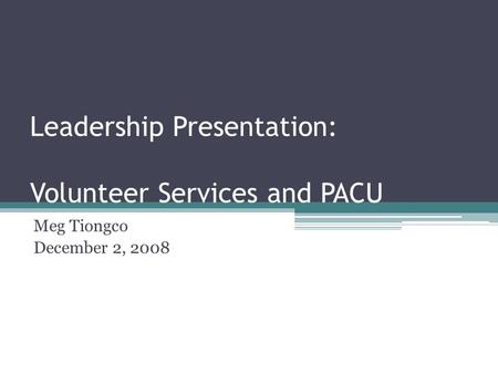 Leadership Presentation: Volunteer Services and PACU Meg Tiongco December 2, 2008.