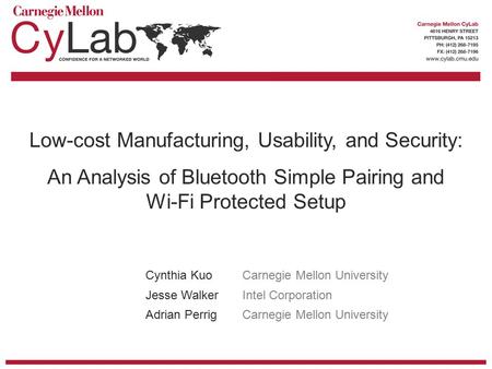 1 Low-cost Manufacturing, Usability, and Security: An Analysis of Bluetooth Simple Pairing and Wi-Fi Protected Setup Cynthia KuoCarnegie Mellon University.