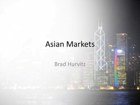 Asian Markets Brad Hurvitz. Agenda 1.History of the Markets in Asia 2.Early 1970’s 3.Asian Miracle 4.Asian Crisis 5.Stock Exchange Hong Kong 6.Market.